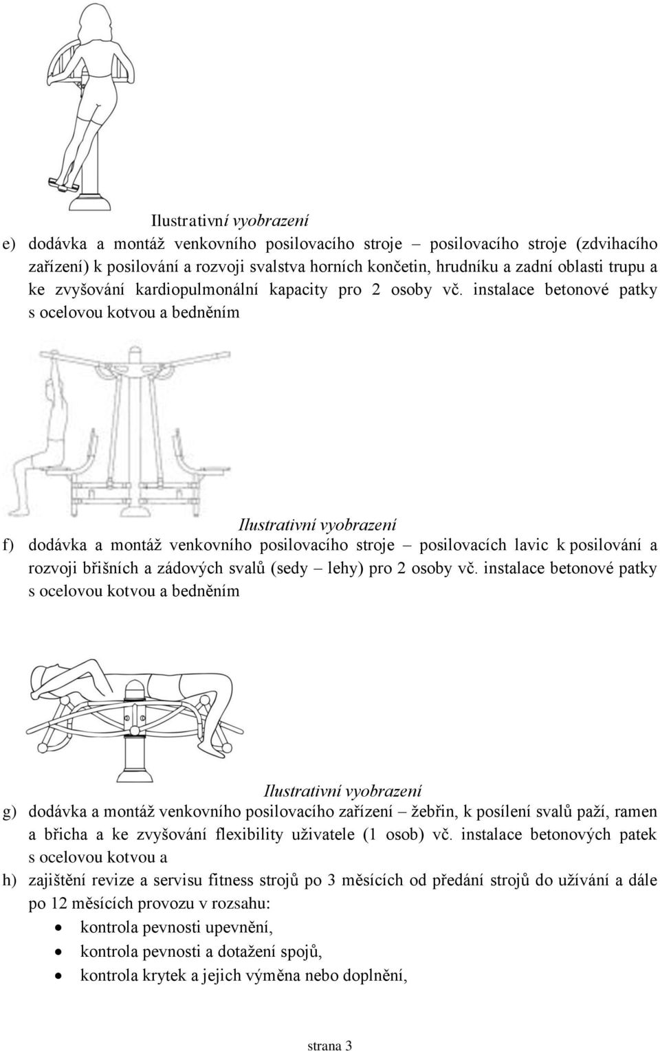 instalace betonové patky s ocelovou kotvou a bedněním Ilustrativní vyobrazení f) dodávka a montáž venkovního posilovacího stroje posilovacích lavic k posilování a rozvoji břišních a zádových svalů