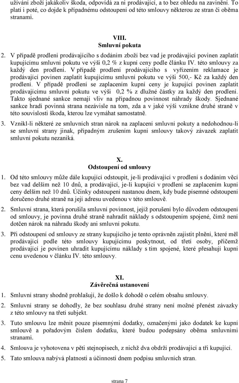 této smlouvy za každý den prodlení. V případě prodlení prodávajícího s vyřízením reklamace je prodávající povinen zaplatit kupujícímu smluvní pokutu ve výši 500,- Kč za každý den prodlení.