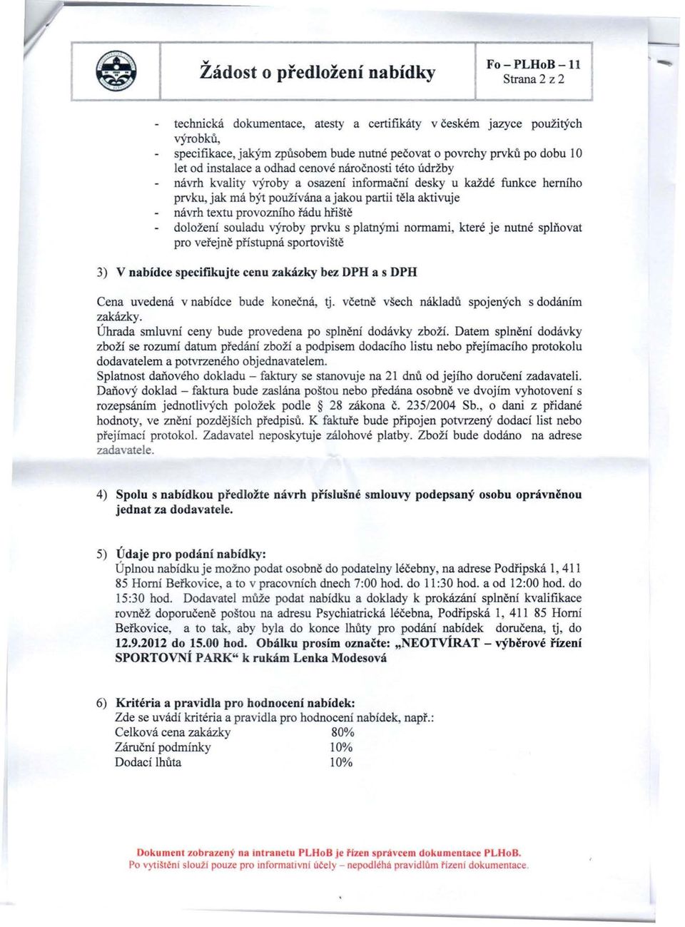 návrh textu provozního řádu hřiště doložení souladu výroby prvku s platnými normami, které je nutné splňovat pro veřejně přístupná sportoviště 3) V nabídce specífikujte cenu zakázky bez DPH a s DPH