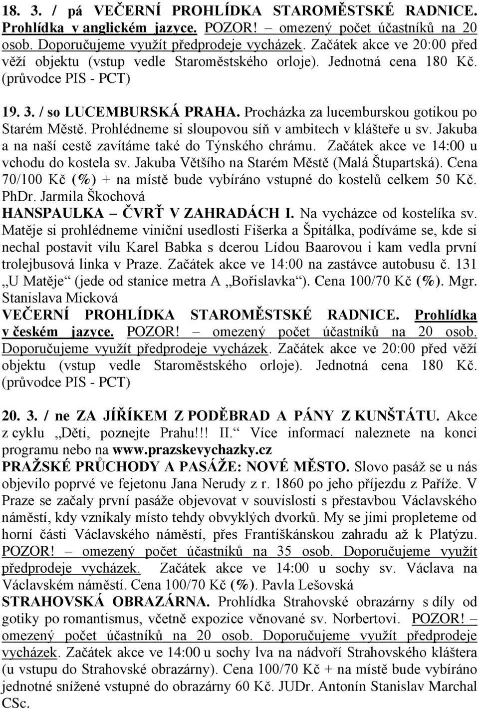 Procházka za lucemburskou gotikou po Starém Městě. Prohlédneme si sloupovou síň v ambitech v klášteře u sv. Jakuba a na naší cestě zavítáme také do Týnského chrámu.