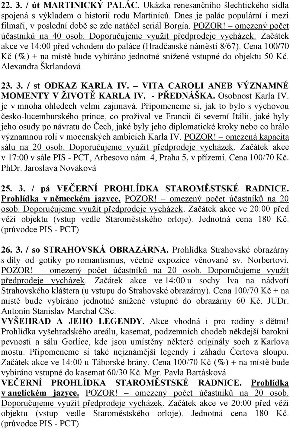 Cena 100/70 Kč (%) + na místě bude vybíráno jednotné snížené vstupné do objektu 50 Kč. Alexandra Škrlandová 23. 3. / st ODKAZ KARLA IV. VITA CAROLI ANEB VÝZNAMNÉ MOMENTY V ŽIVOTĚ KARLA IV.