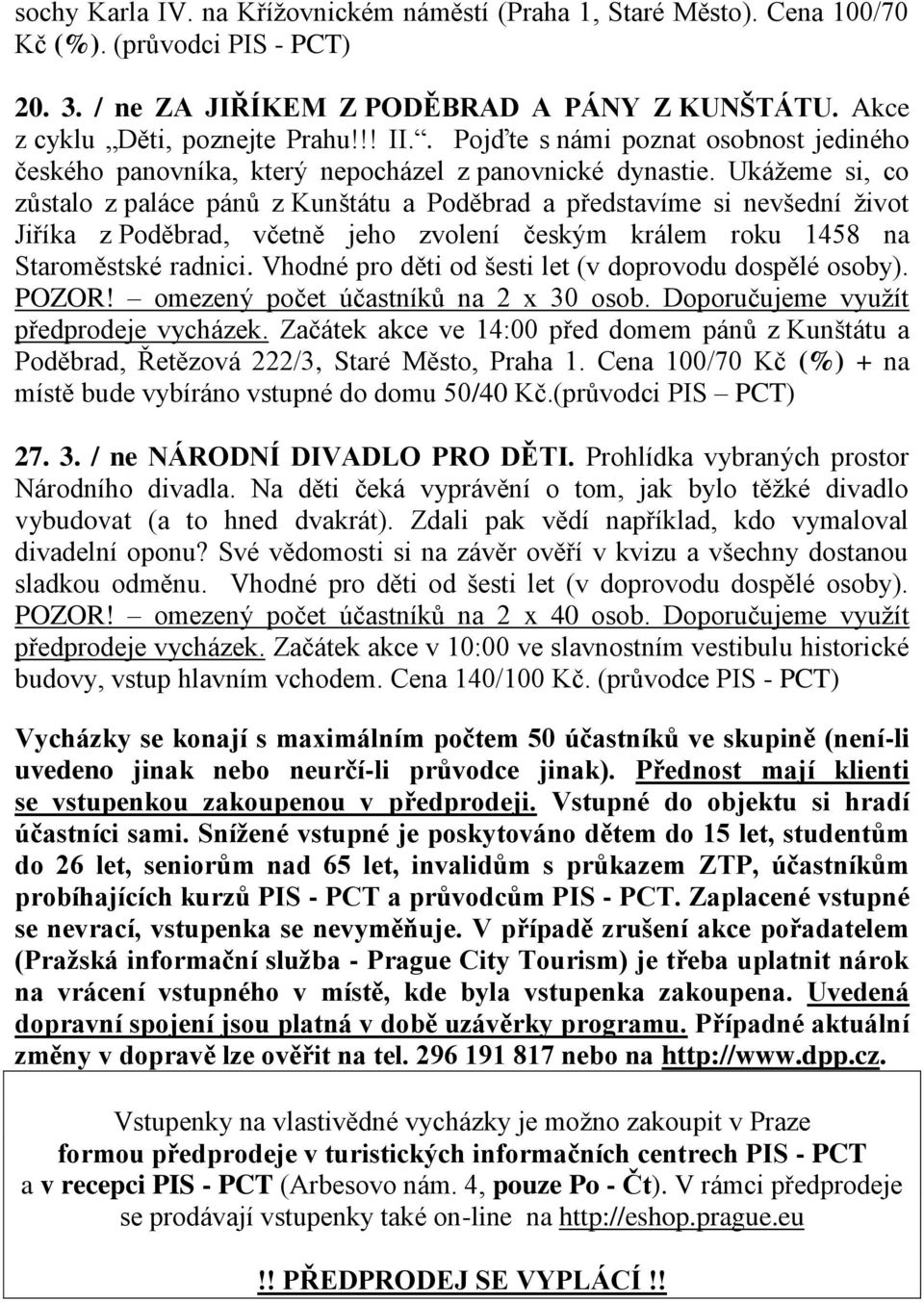 Ukážeme si, co zůstalo z paláce pánů z Kunštátu a Poděbrad a představíme si nevšední život Jiříka z Poděbrad, včetně jeho zvolení českým králem roku 1458 na Staroměstské radnici.