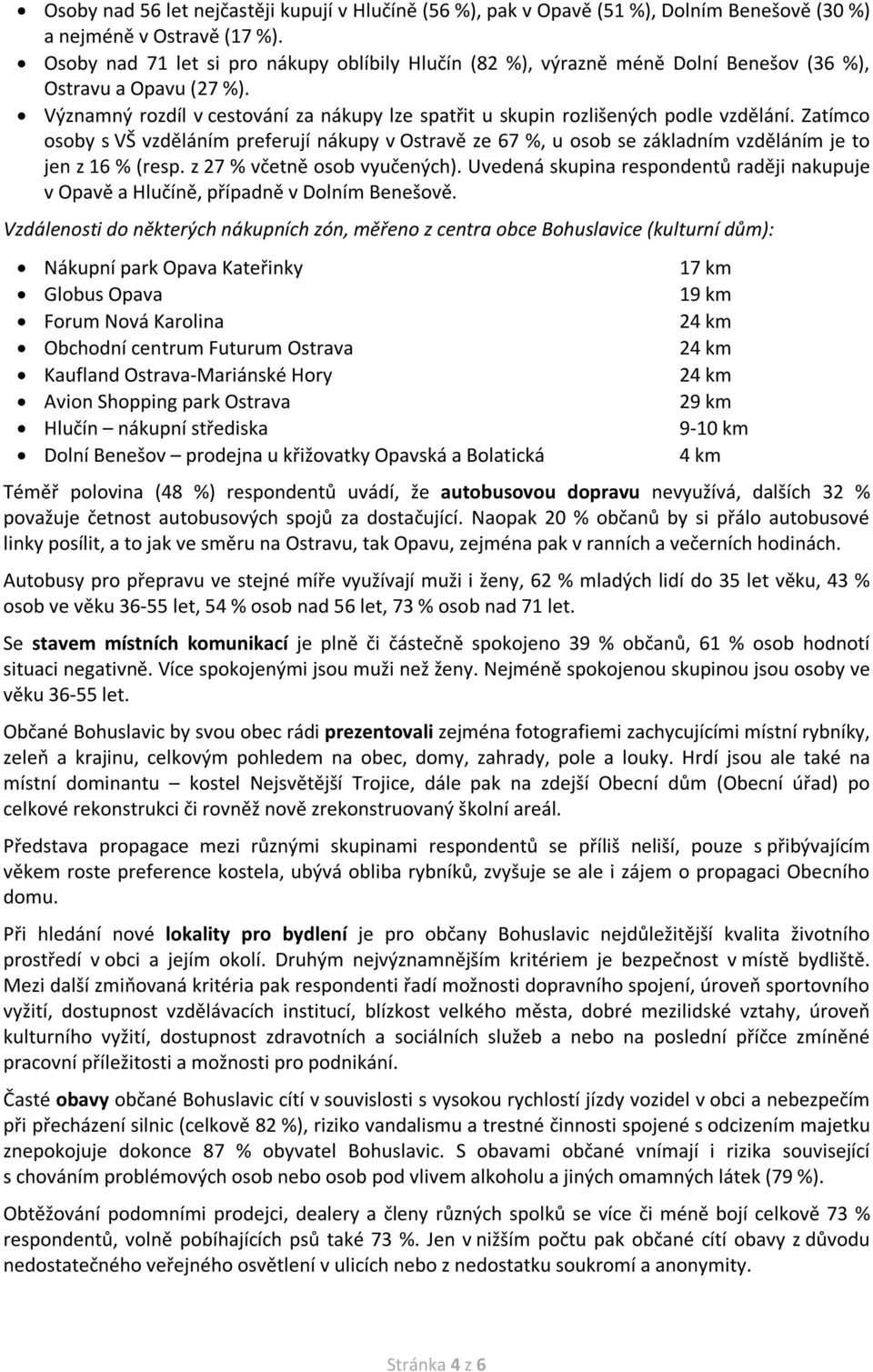 Zatímco osoby s VŠ vzděláním preferují nákupy v Ostravě ze 67 %, u osob se základním vzděláním je to jen z 16 % (resp. z 27 % včetně osob vyučených).