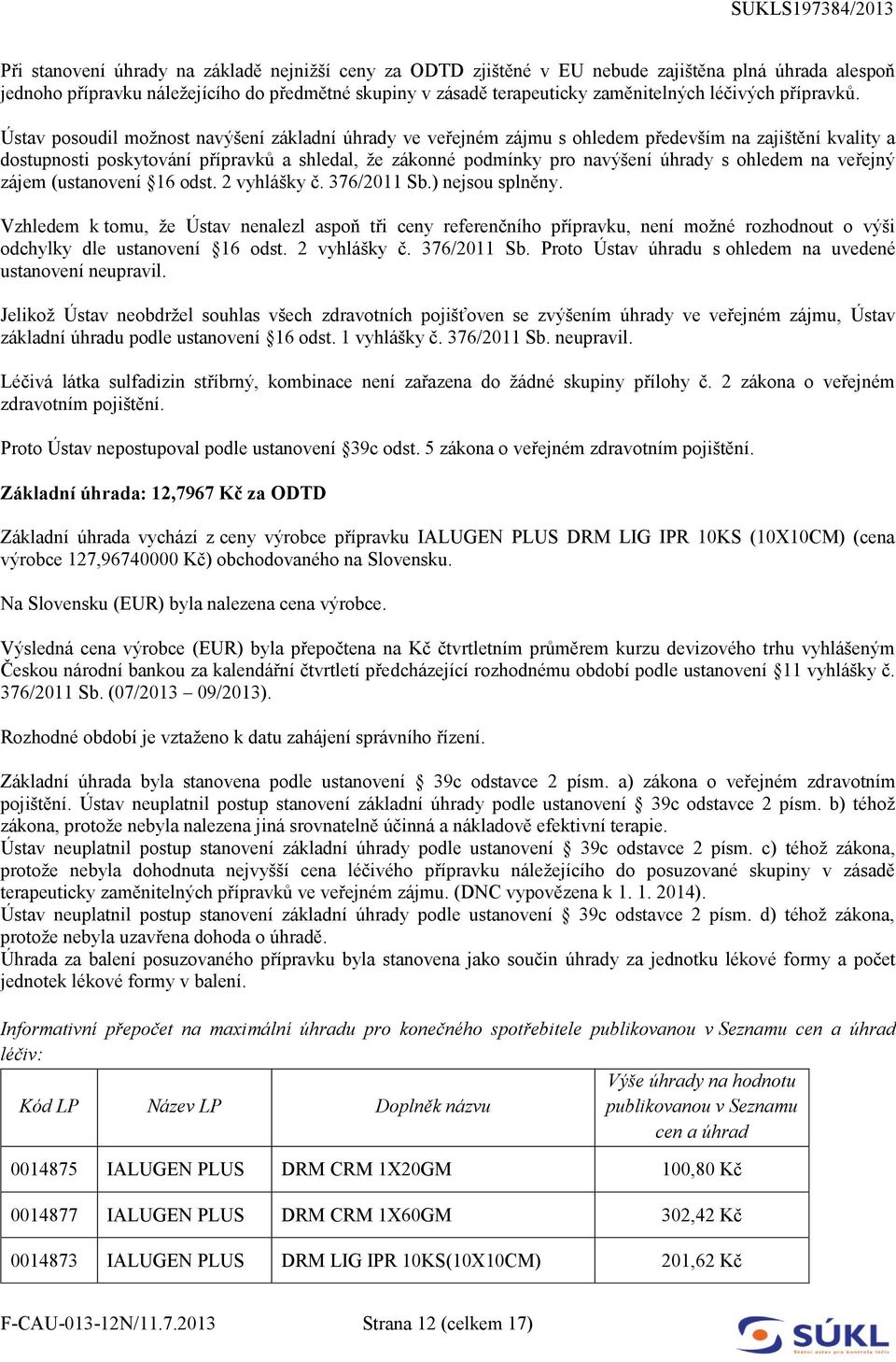 Ústav posoudil možnost navýšení základní úhrady ve veřejném zájmu s ohledem především na zajištění kvality a dostupnosti poskytování přípravků a shledal, že zákonné podmínky pro navýšení úhrady s