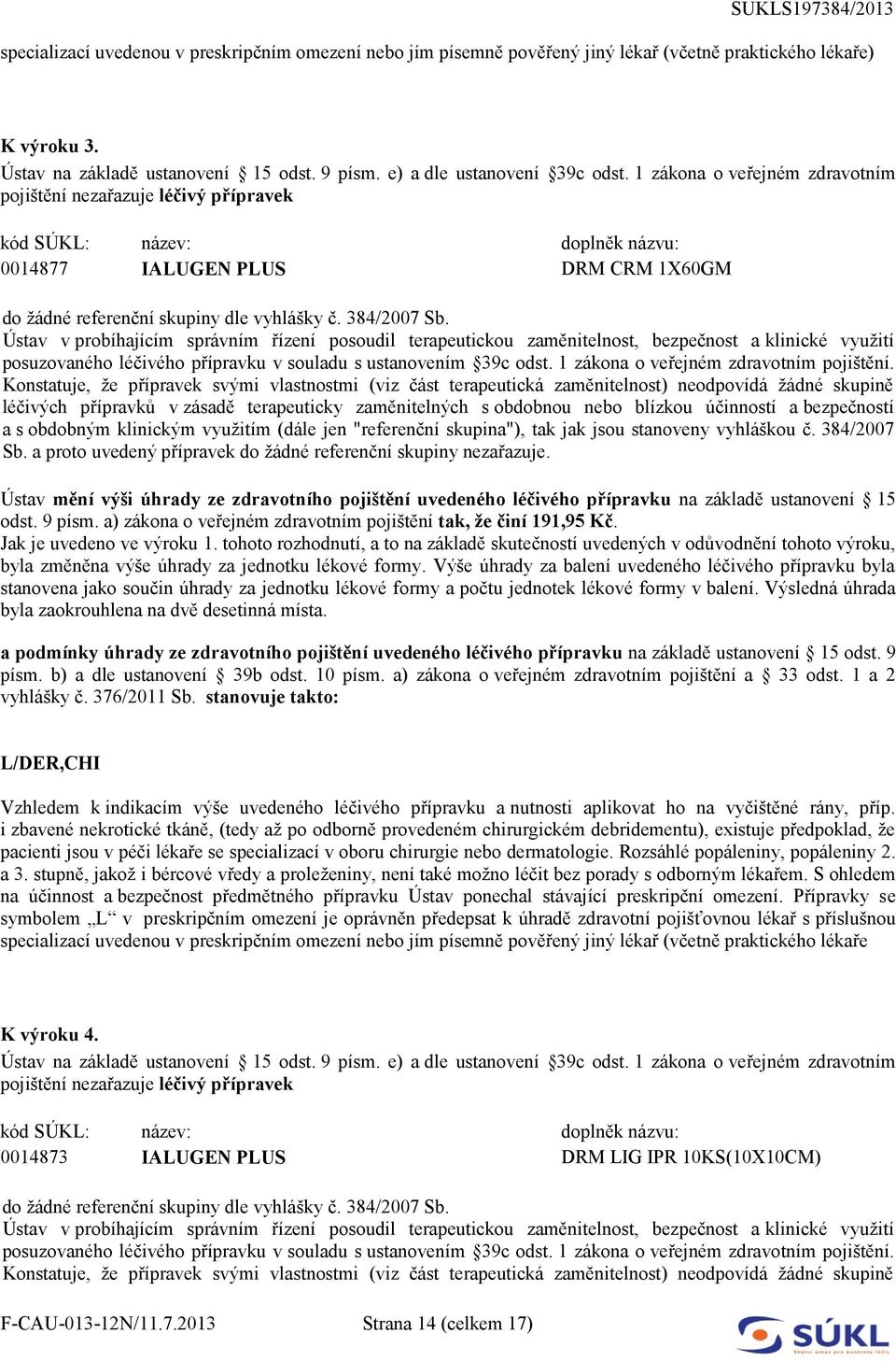 Ústav v probíhajícím správním řízení posoudil terapeutickou zaměnitelnost, bezpečnost a klinické využití posuzovaného léčivého přípravku v souladu s ustanovením 39c odst.