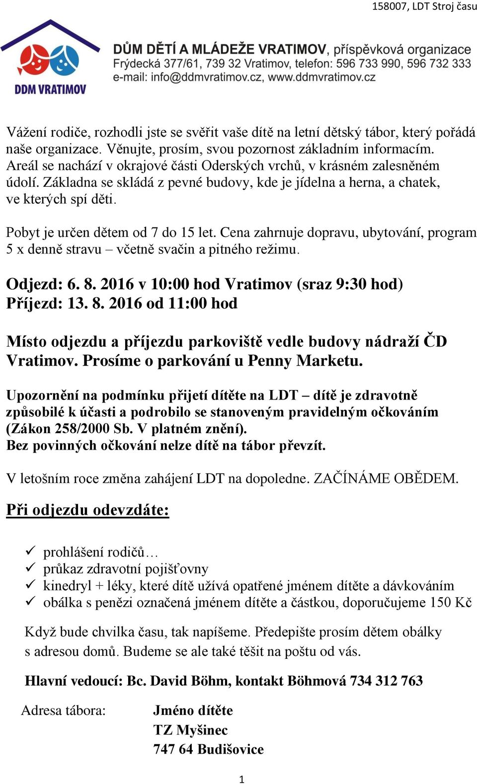 Pobyt je určen dětem od 7 do 15 let. Cena zahrnuje dopravu, ubytování, program 5 x denně stravu včetně svačin a pitného režimu. Odjezd: 6. 8.