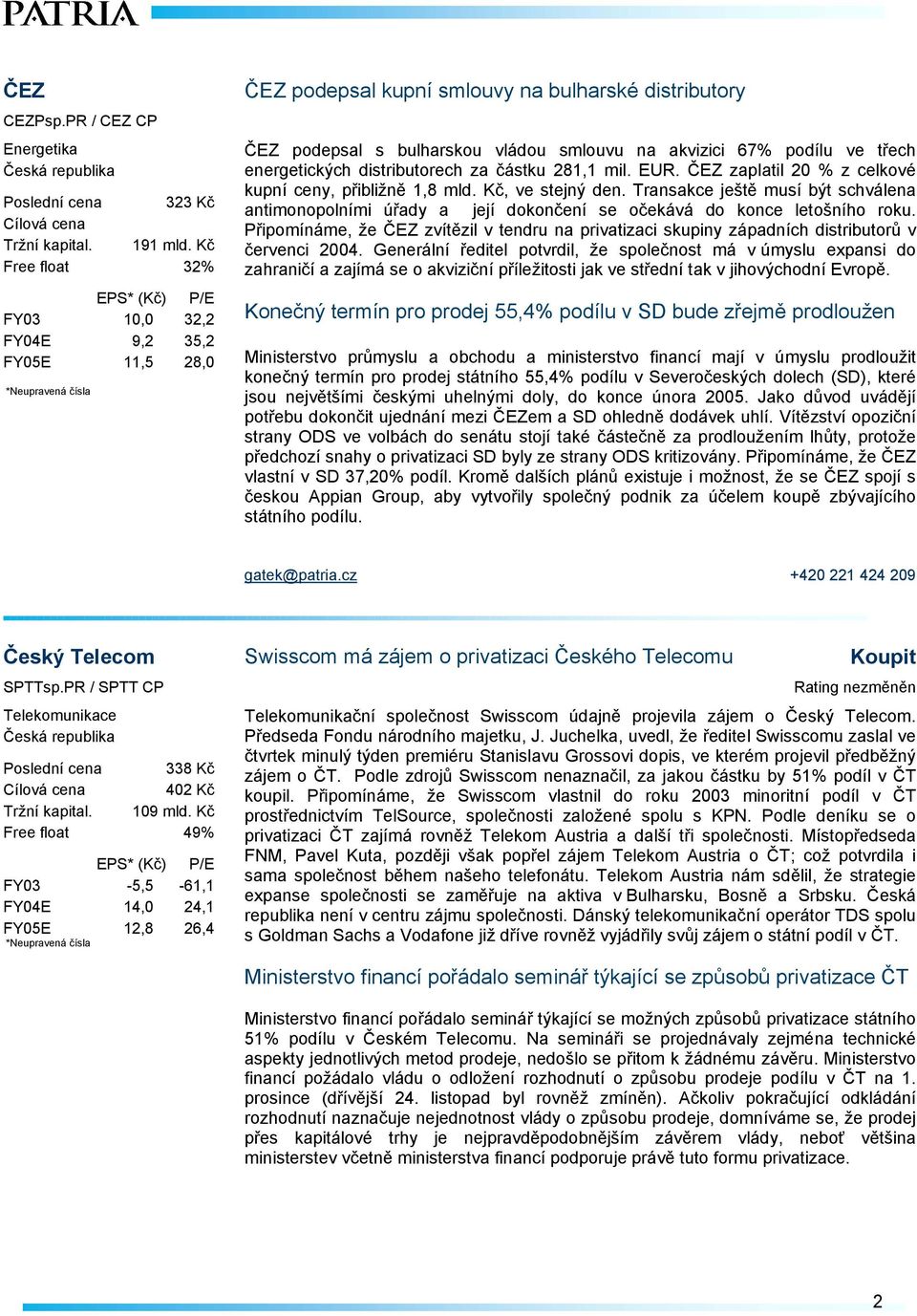 akvizici 67% podílu ve třech energetických distributorech za částku 281,1 mil. EUR. ČEZ zaplatil 20 % z celkové kupní ceny, přibližně 1,8 mld. Kč, ve stejný den.