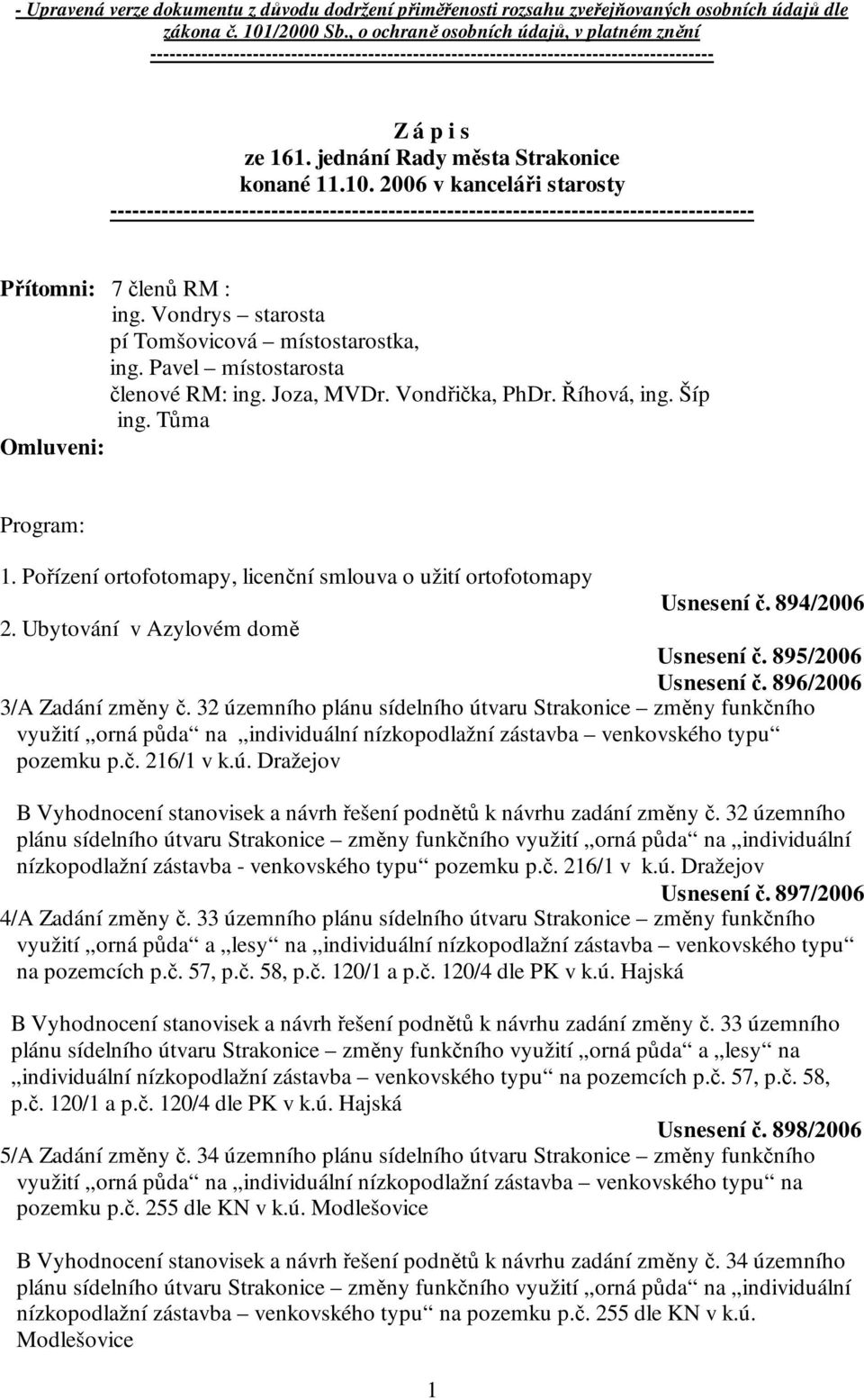 2006 v kanceláři starosty ---------------------------------------------------------------------------------------- Přítomni: 7 členů RM : ing. Vondrys starosta pí Tomšovicová místostarostka, ing.