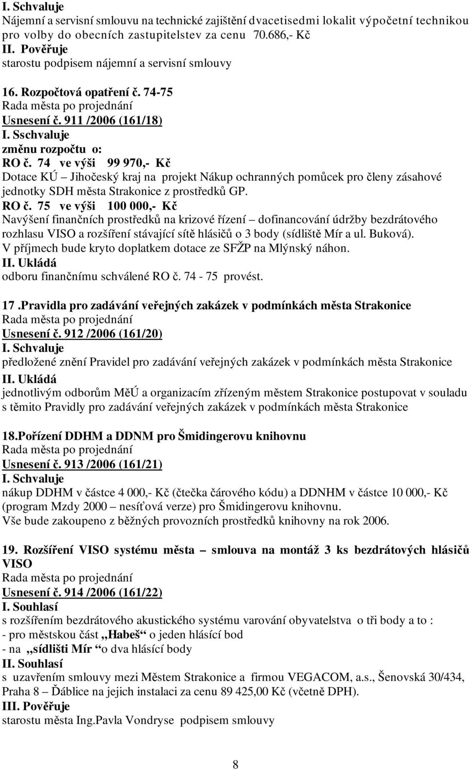 74 ve výši 99 970,- Kč Dotace KÚ Jihočeský kraj na projekt Nákup ochranných pomůcek pro členy zásahové jednotky SDH města Strakonice z prostředků GP. RO č.