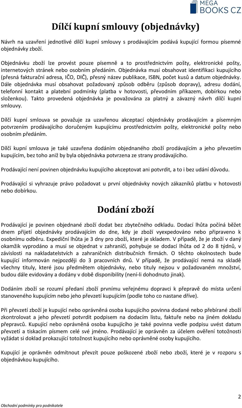 Objednávka musí obsahovat identifikaci kupujícího (přesná fakturační adresa, IČO, DIČ), přesný název publikace, ISBN, počet kusů a datum objednávky.