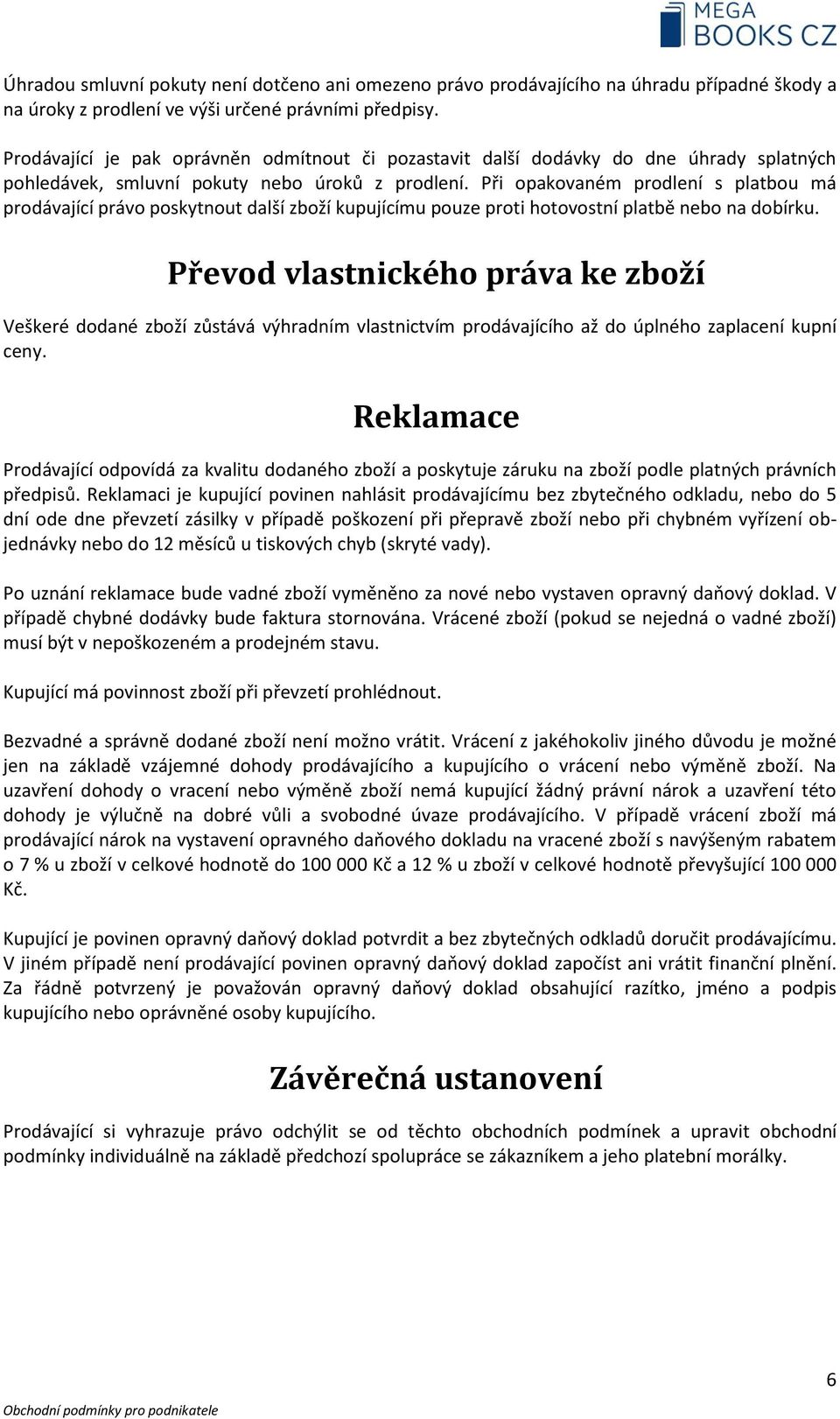 Při opakovaném prodlení s platbou má prodávající právo poskytnout další zboží kupujícímu pouze proti hotovostní platbě nebo na dobírku.