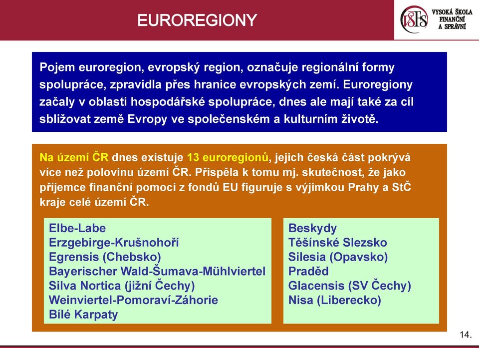 Na území ČR dnes existuje 13 euroregionů, jejich česká část pokrývá více neţ polovinu území ČR. Přispěla k tomu mj.