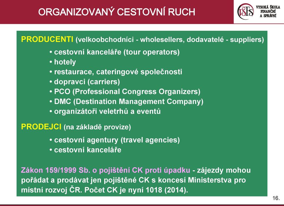 organizátoři veletrhů a eventů PRODEJCI (na základě provize) cestovní agentury (travel agencies) cestovní kanceláře Zákon 159/1999 Sb.