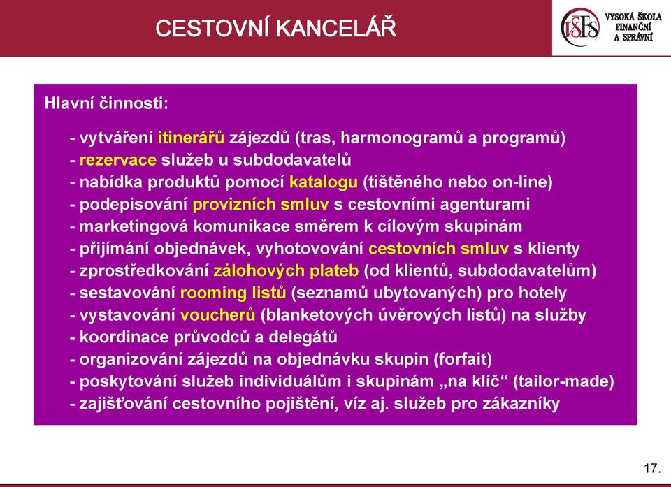 zálohových plateb (od klientů, subdodavatelům) - sestavování rooming listů (seznamů ubytovaných) pro hotely - vystavování voucherů (blanketových úvěrových listů) na sluţby - koordinace průvodců