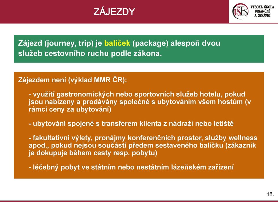 hostům (v rámci ceny za ubytování) - ubytování spojené s transferem klienta z nádraţí nebo letiště - fakultativní výlety, pronájmy konferenčních