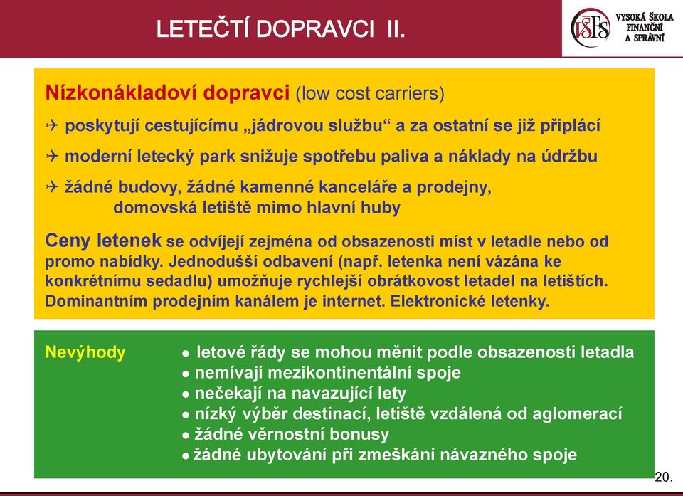 kamenné kanceláře a prodejny, domovská letiště mimo hlavní huby Ceny letenek se odvíjejí zejména od obsazenosti míst v letadle nebo od promo nabídky. Jednodušší odbavení (např.