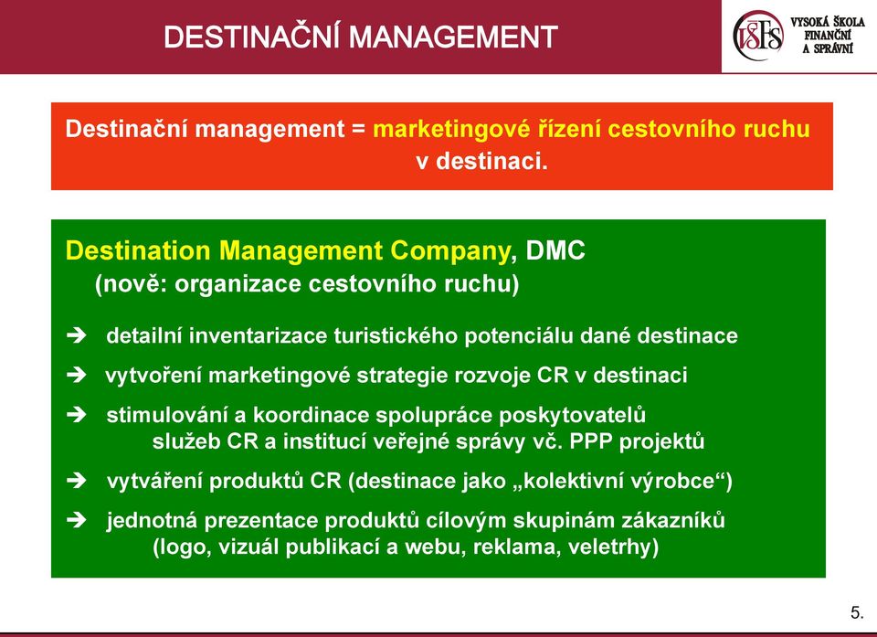 vytvoření marketingové strategie rozvoje CR v destinaci stimulování a koordinace spolupráce poskytovatelů sluţeb CR a institucí veřejné