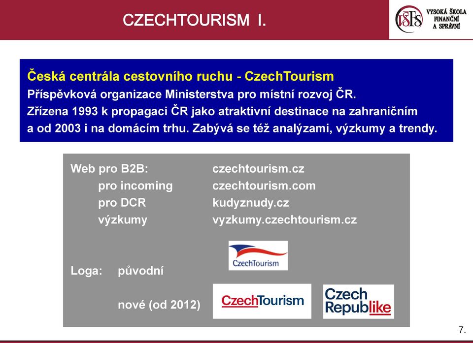 ČR. Zřízena 1993 k propagaci ČR jako atraktivní destinace na zahraničním a od 2003 i na domácím trhu.