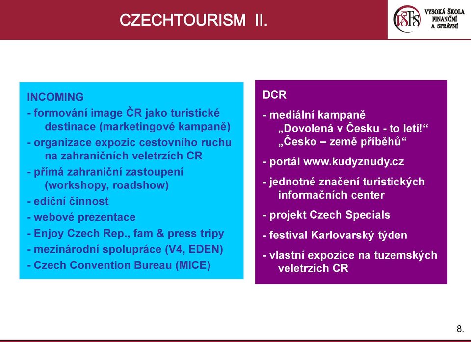 přímá zahraniční zastoupení (workshopy, roadshow) - ediční činnost - webové prezentace - Enjoy Czech Rep.