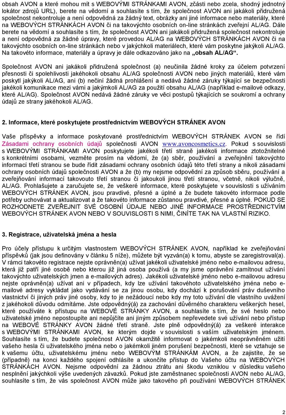 Dále berete na vědomí a souhlasíte s tím, že společnost AVON ani jakákoli přidružená společnost nekontroluje a není odpovědná za žádné úpravy, které provedou AL/AG na WEBOVÝCH STRÁNKÁCH AVON či na