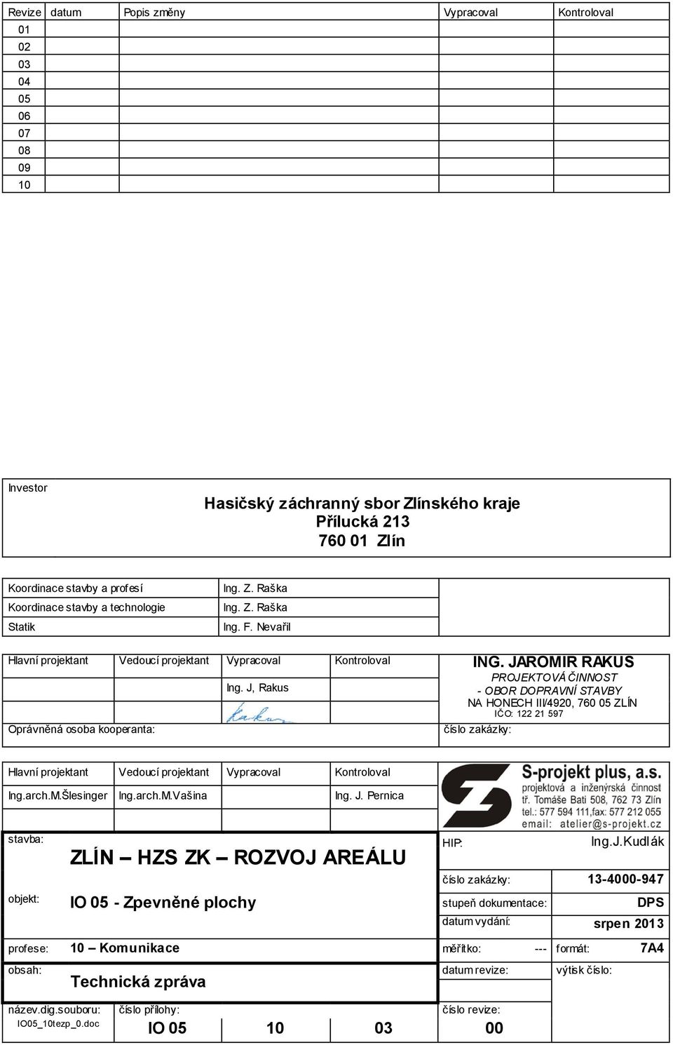 J, Rakus PROJEKTOVÁ ČINNOST - OBOR DOPRAVNÍ STAVBY NA HONECH III/4920, 760 05 ZLÍN IČO: 122 21 597 zakázky: Hlavní projektant Vedoucí projektant Vypracoval Kontroloval Ing.arch.M.Šlesinger Ing.arch.M.Vašina Ing.