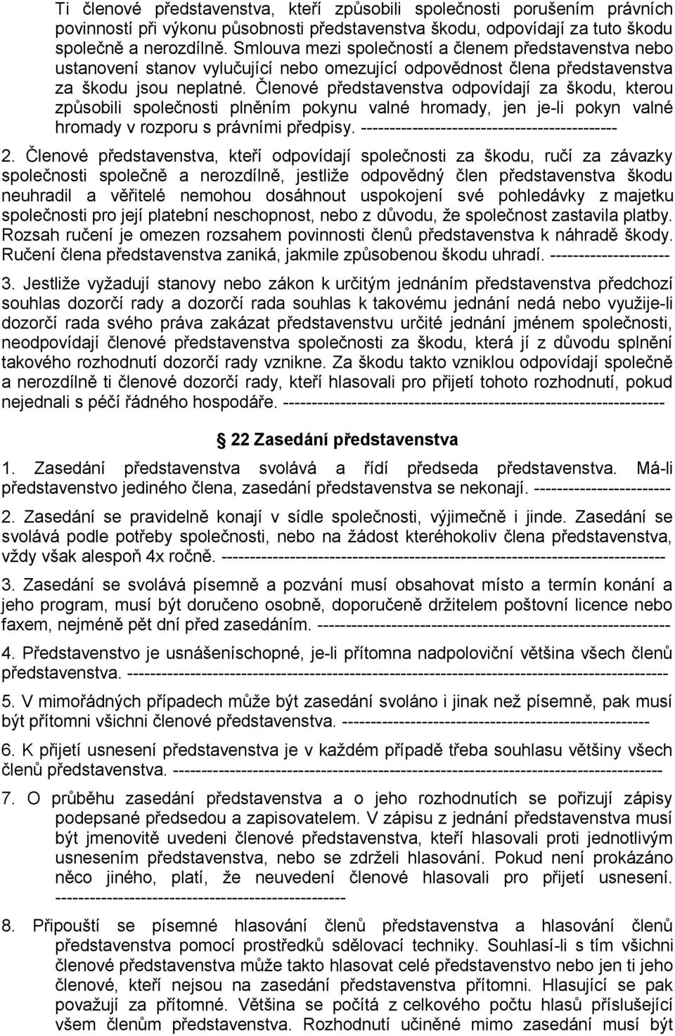 Členové představenstva odpovídají za škodu, kterou způsobili společnosti plněním pokynu valné hromady, jen je-li pokyn valné hromady v rozporu s právními předpisy.