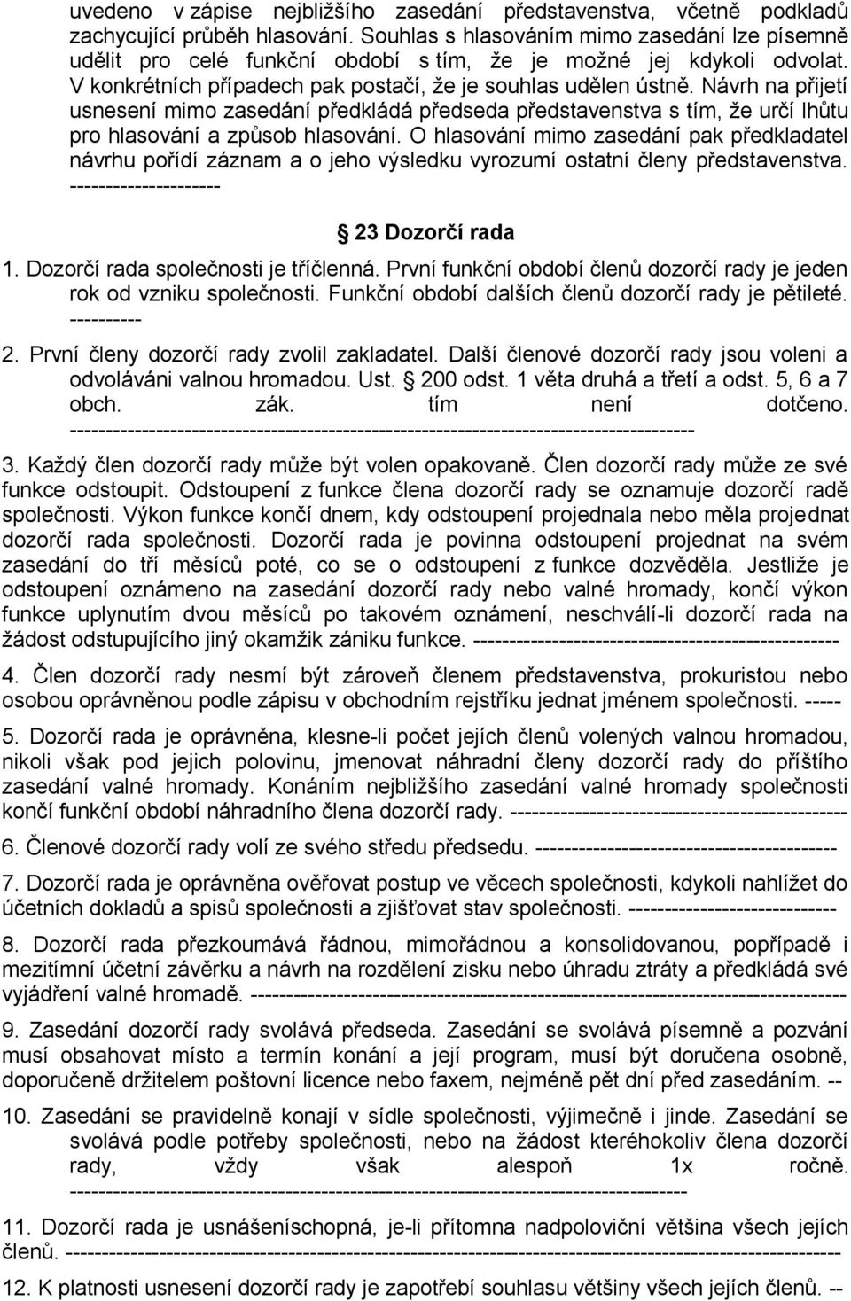 Návrh na přijetí usnesení mimo zasedání předkládá předseda představenstva s tím, že určí lhůtu pro hlasování a způsob hlasování.