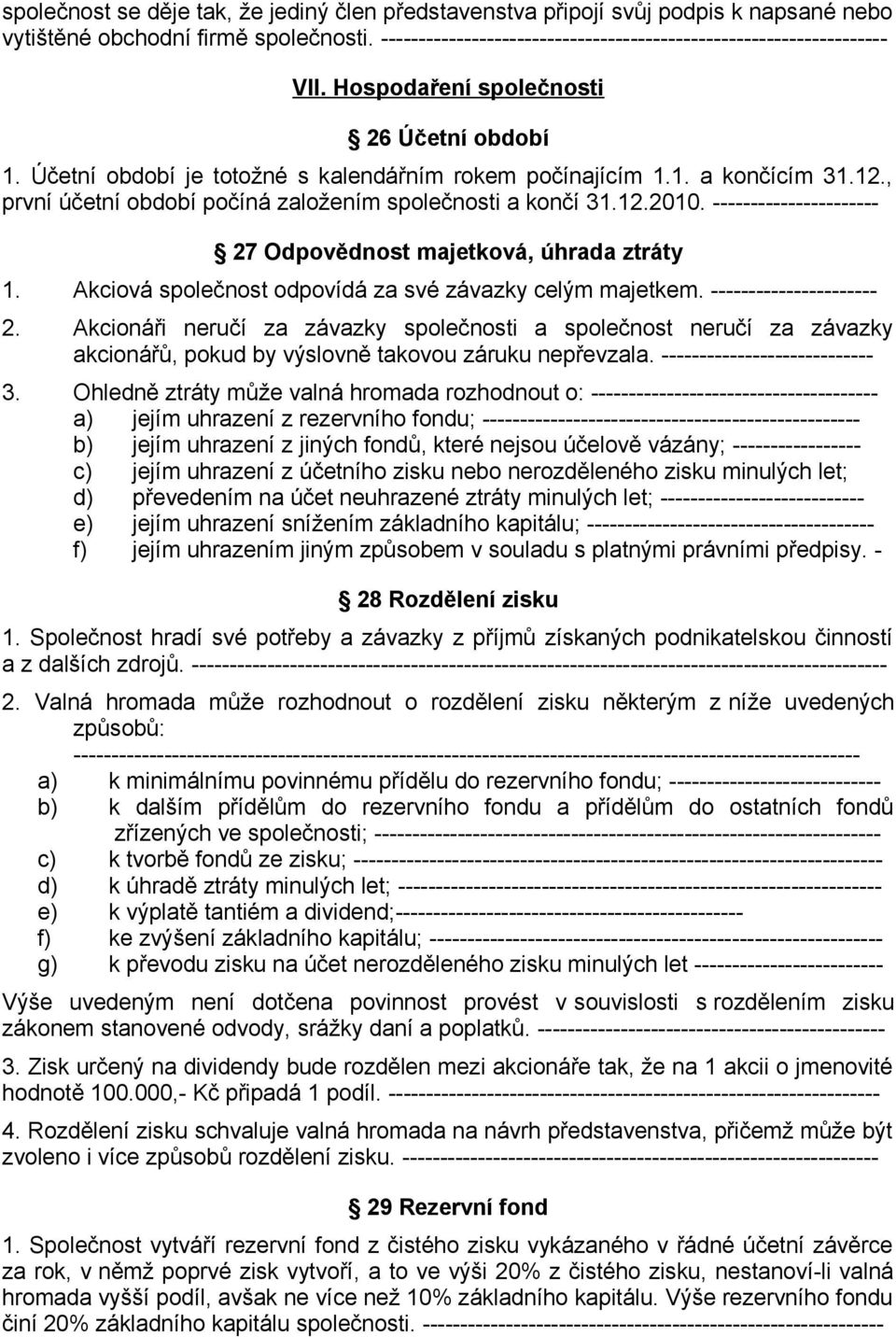 ---------------------- 27 Odpovědnost majetková, úhrada ztráty 1. Akciová společnost odpovídá za své závazky celým majetkem. ---------------------- 2.