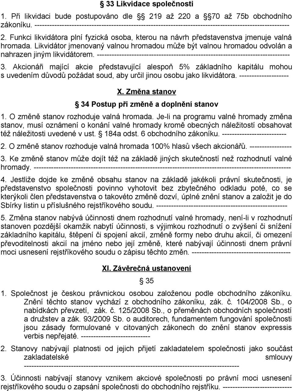 Likvidátor jmenovaný valnou hromadou může být valnou hromadou odvolán a nahrazen jiným likvidátorem. ------------------------------------------------------------------------------ 3.