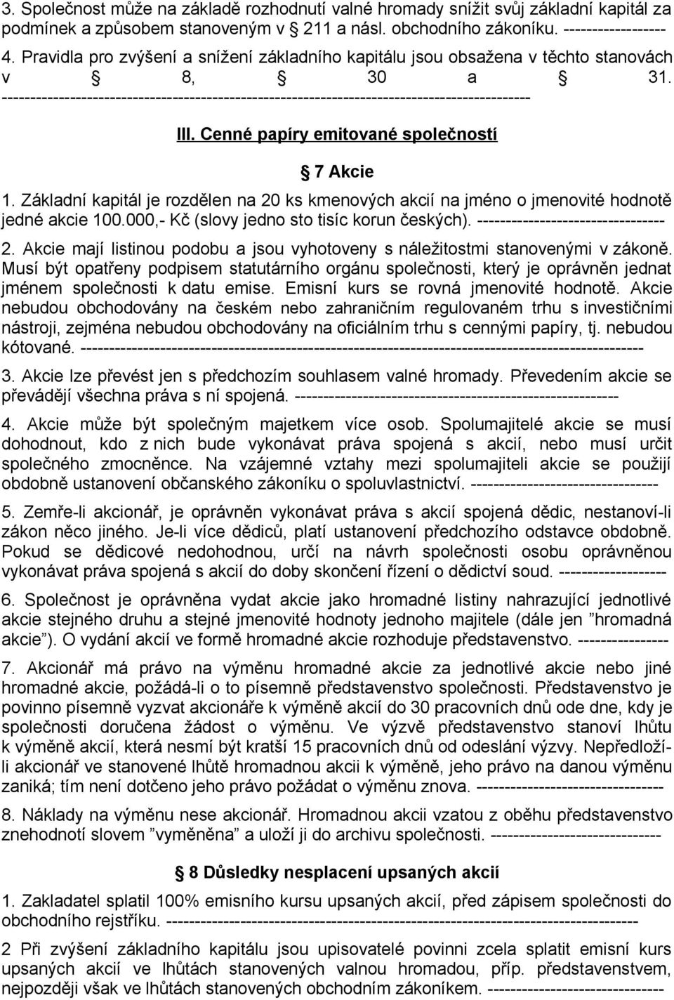 Cenné papíry emitované společností 7 Akcie 1. Základní kapitál je rozdělen na 20 ks kmenových akcií na jméno o jmenovité hodnotě jedné akcie 100.000,- Kč (slovy jedno sto tisíc korun českých).