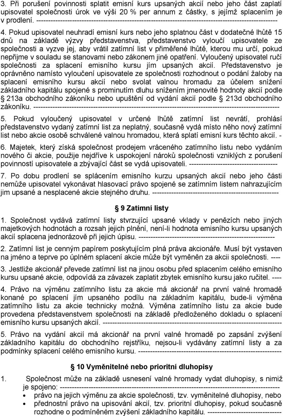 Pokud upisovatel neuhradí emisní kurs nebo jeho splatnou část v dodatečné lhůtě 15 dnů na základě výzvy představenstva, představenstvo vyloučí upisovatele ze společnosti a vyzve jej, aby vrátil