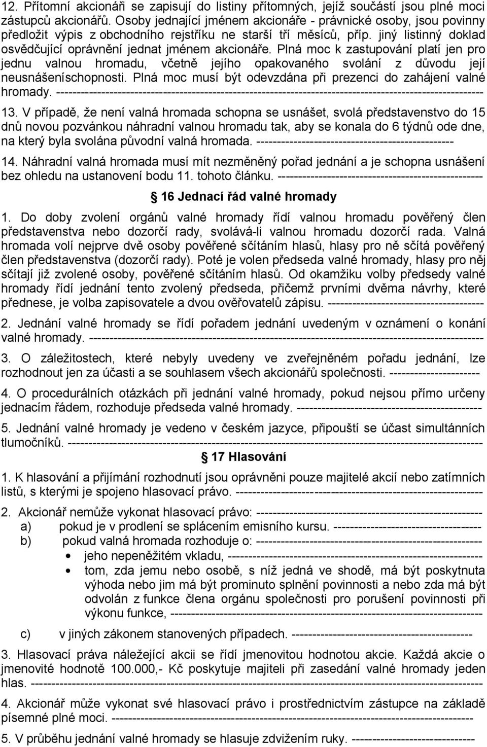 Plná moc k zastupování platí jen pro jednu valnou hromadu, včetně jejího opakovaného svolání z důvodu její neusnášeníschopnosti. Plná moc musí být odevzdána při prezenci do zahájení valné hromady.