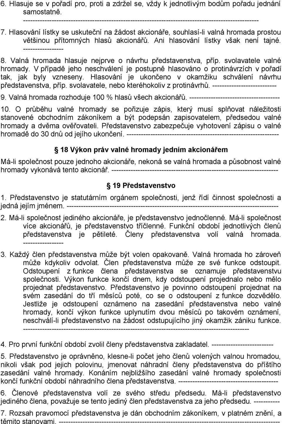 Hlasování lístky se uskuteční na žádost akcionáře, souhlasí-li valná hromada prostou většinou přítomných hlasů akcionářů. Ani hlasování lístky však není tajné. ----------------- 8.