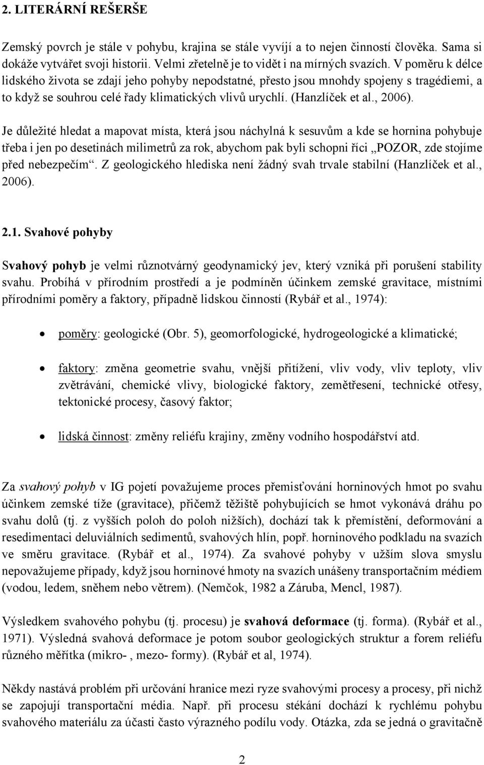 Je důležité hledat a mapovat místa, která jsou náchylná k sesuvům a kde se hornina pohybuje třeba i jen po desetinách milimetrů za rok, abychom pak byli schopni říci POZOR, zde stojíme před