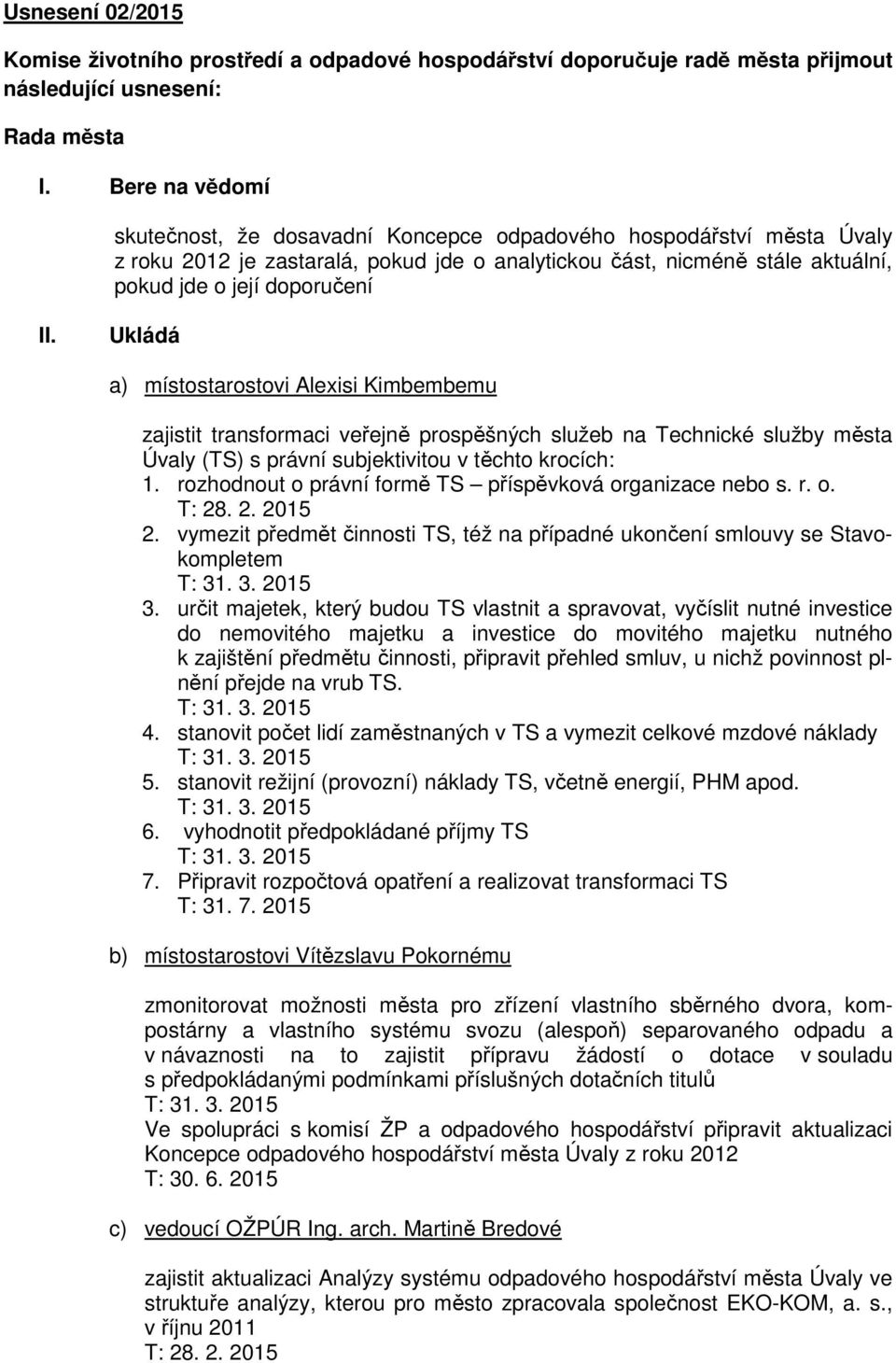 Ukládá a) místostarostovi Alexisi Kimbembemu zajistit transformaci veřejně prospěšných služeb na Technické služby města Úvaly (TS) s právní subjektivitou v těchto krocích: 1.
