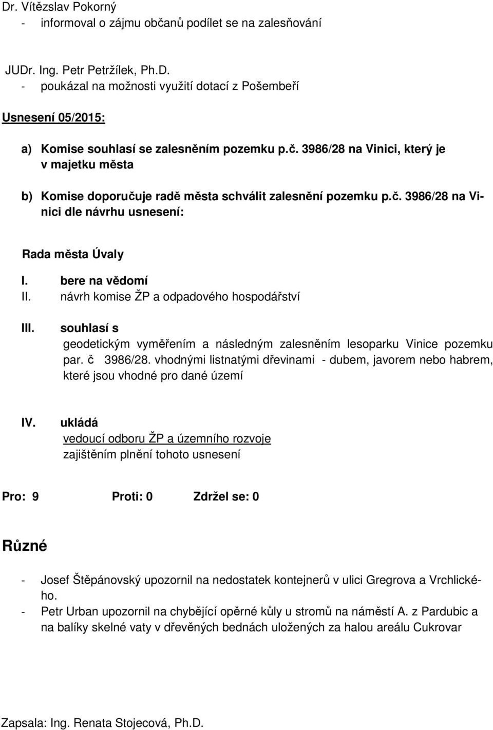 návrh komise ŽP a odpadového hospodářství III. souhlasí s geodetickým vyměřením a následným zalesněním lesoparku Vinice pozemku par. č 3986/28.