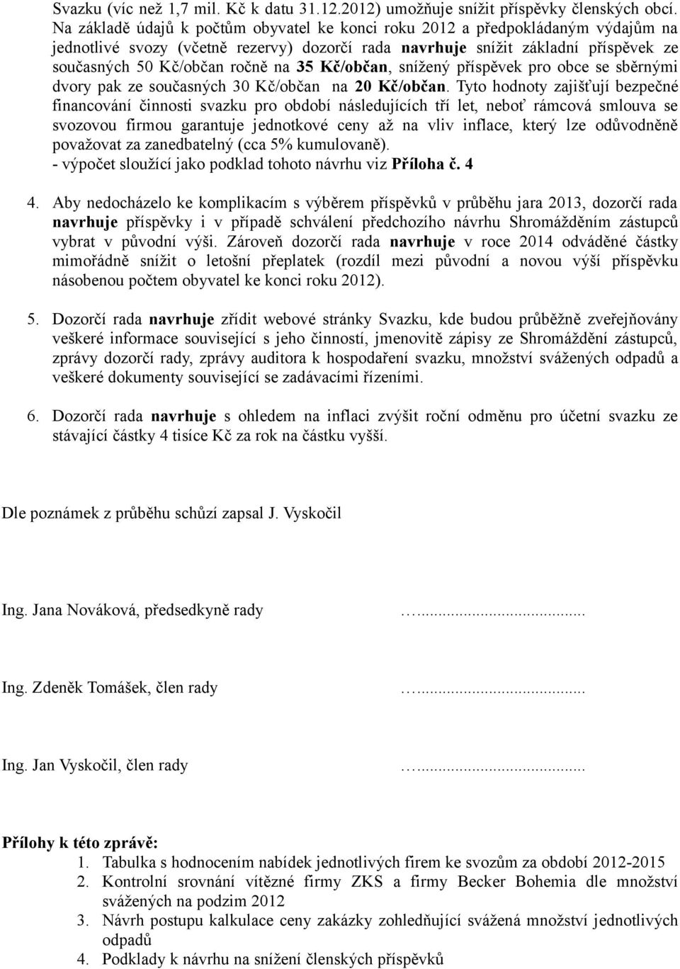 35 Kč/občan, snížený příspěvek pro obce se sběrnými dvory pak ze současných 30 Kč/občan na 20 Kč/občan.