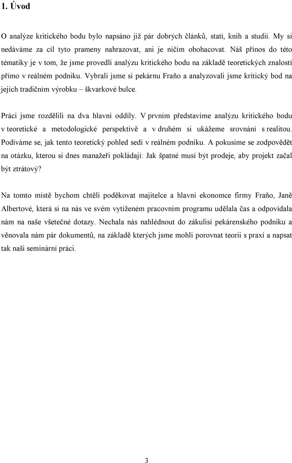 Vybrali jsme si pekárnu Fraňo a analyzovali jsme kritický bod na jejich tradičním výrobku škvarkové bulce. Práci jsme rozdělili na dva hlavní oddíly.