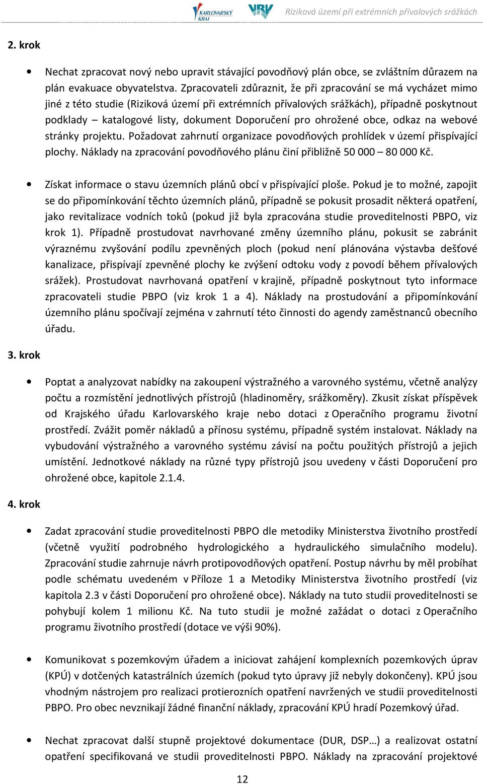 Doporučení pro ohrožené obce, odkaz na webové stránky projektu. Požadovat zahrnutí organizace povodňových prohlídek v území přispívající plochy.