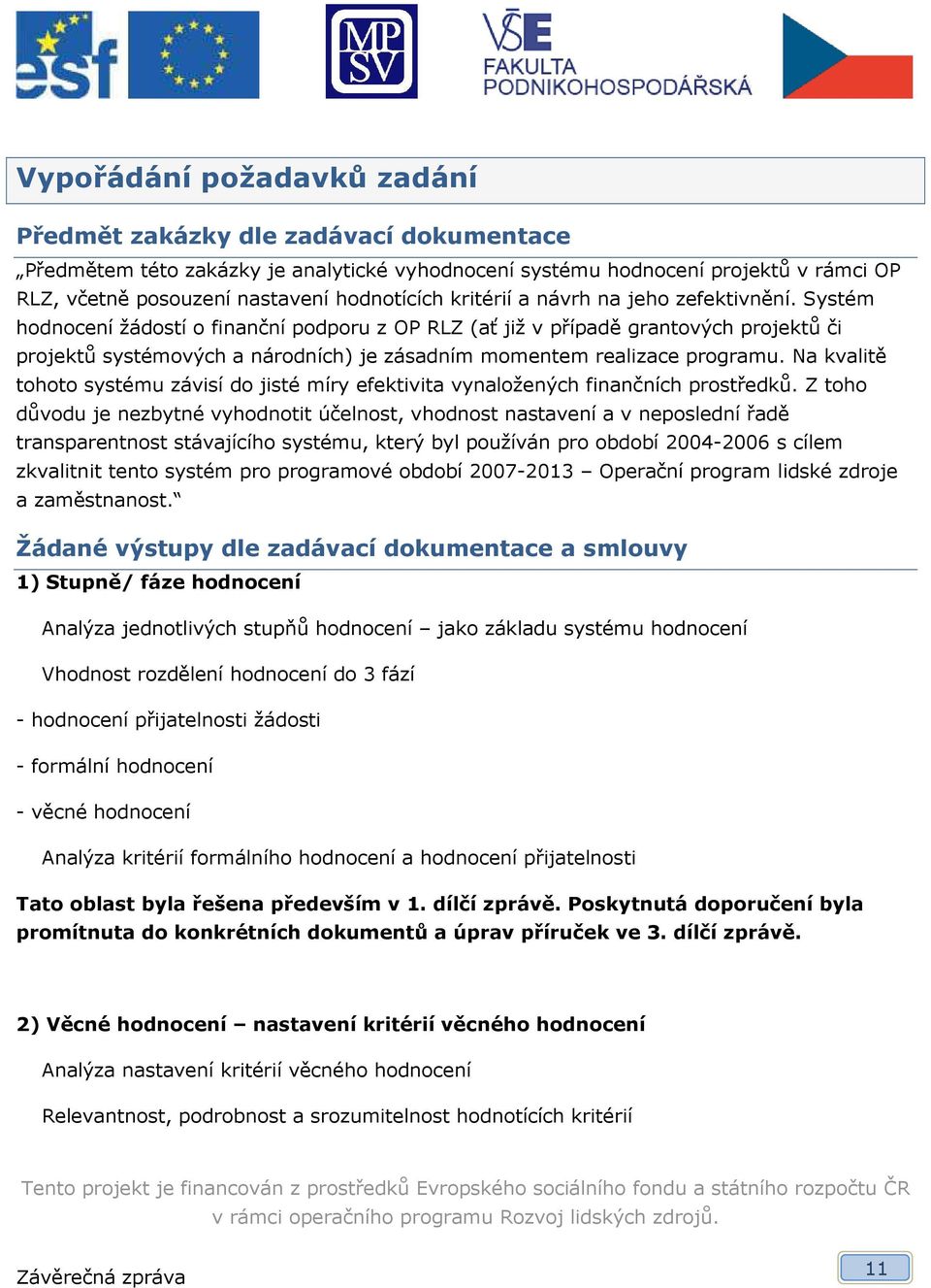 Systém hodnocení žádostí o finanční podporu z OP RLZ (ať již v případě grantových projektů či projektů systémových a národních) je zásadním momentem realizace programu.