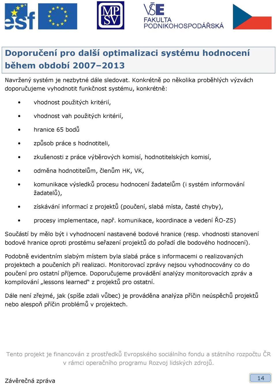 hodnotiteli, zkušenosti z práce výběrových komisí, hodnotitelských komisí, odměna hodnotitelům, členům HK, VK, komunikace výsledků procesu hodnocení žadatelům (i systém informování žadatelů),