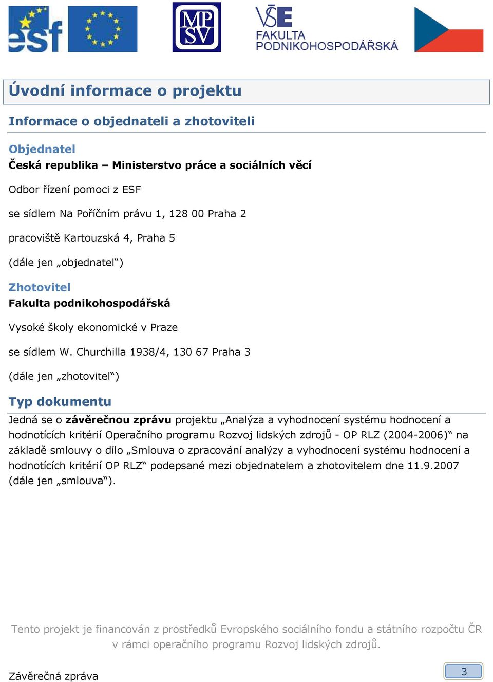 Churchilla 1938/4, 130 67 Praha 3 (dále jen zhotovitel ) Typ dokumentu Jedná se o závěrečnou zprávu projektu Analýza a vyhodnocení systému hodnocení a hodnotících kritérií Operačního programu