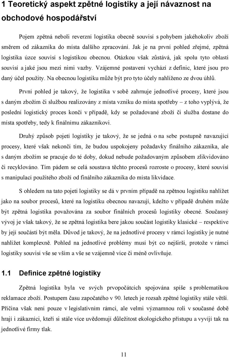 Vzájemné postavení vychází z definic, které jsou pro daný účel pouţity. Na obecnou logistiku můţe být pro tyto účely nahlíţeno ze dvou úhlů.