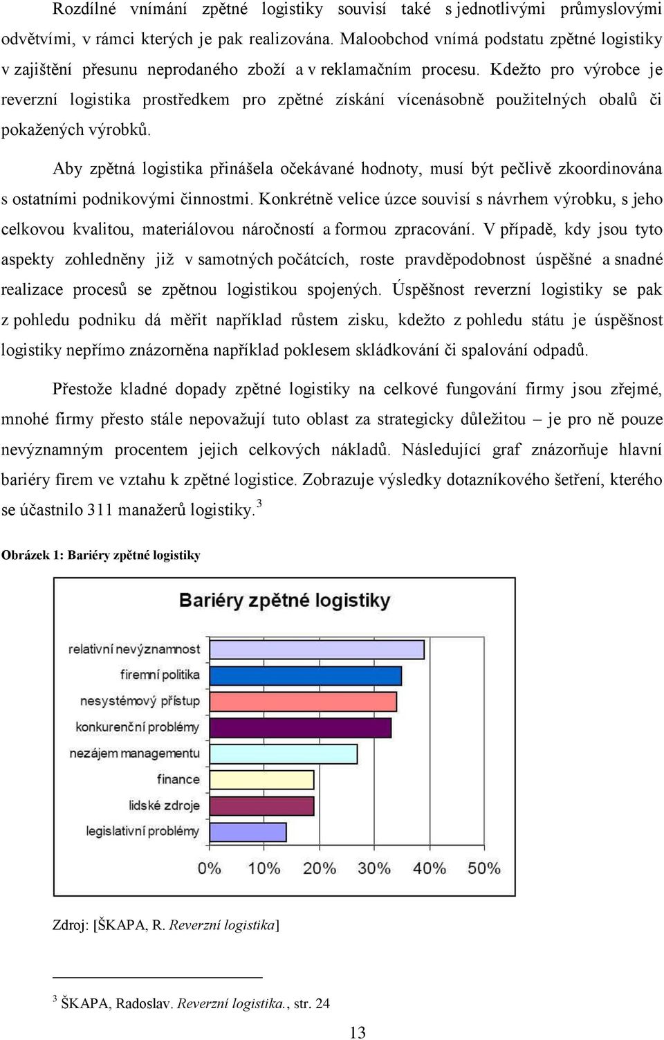 Kdeţto pro výrobce je reverzní logistika prostředkem pro zpětné získání vícenásobně pouţitelných obalů či pokaţených výrobků.