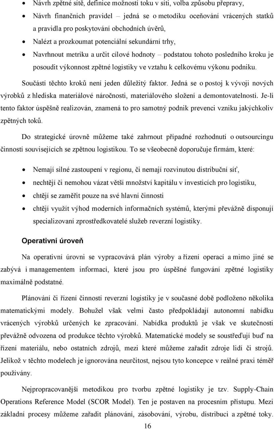 Součástí těchto kroků není jeden důleţitý faktor. Jedná se o postoj k vývoji nových výrobků z hlediska materiálové náročnosti, materiálového sloţení a demontovatelnosti.