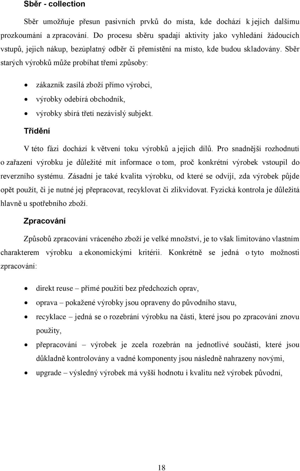 Sběr starých výrobků můţe probíhat třemi způsoby: zákazník zasílá zboţí přímo výrobci, výrobky odebírá obchodník, výrobky sbírá třetí nezávislý subjekt.