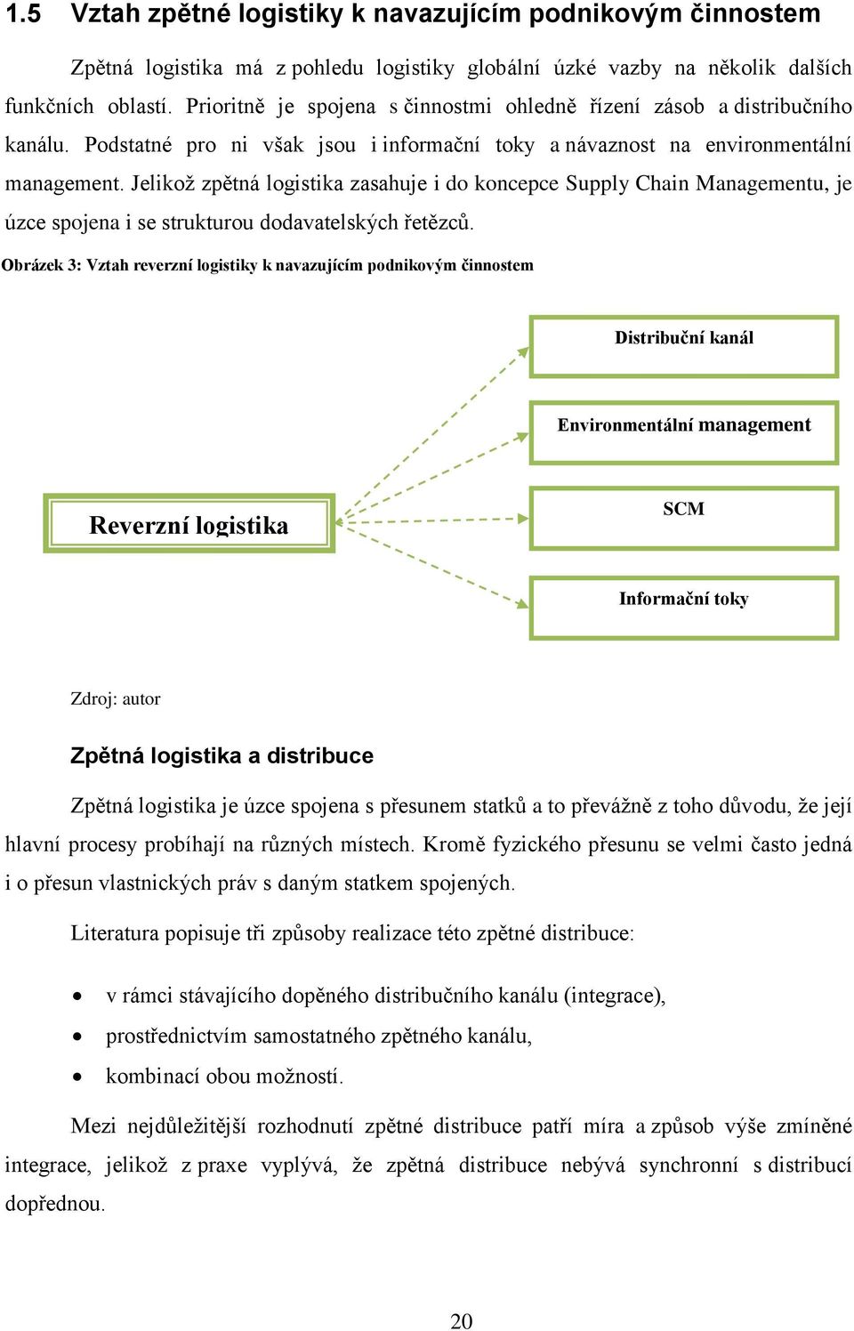 Jelikoţ zpětná logistika zasahuje i do koncepce Supply Chain Managementu, je úzce spojena i se strukturou dodavatelských řetězců.