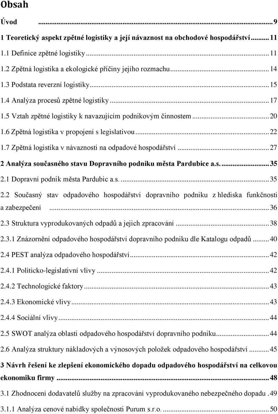 6 Zpětná logistika v propojení s legislativou... 22 1.7 Zpětná logistika v návaznosti na odpadové hospodářství... 27 2 Analýza současného stavu Dopravního podniku města Pardubice a.s.... 35 2.