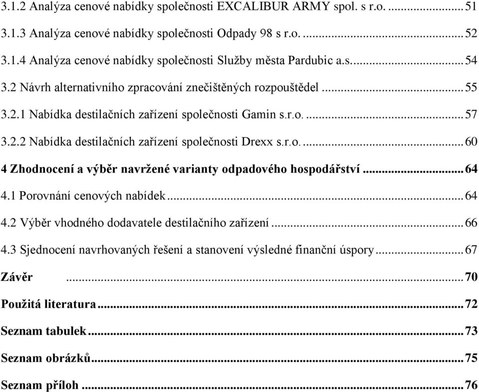 r.o.... 60 4 Zhodnocení a výběr navržené varianty odpadového hospodářství... 64 4.1 Porovnání cenových nabídek... 64 4.2 Výběr vhodného dodavatele destilačního zařízení... 66 4.