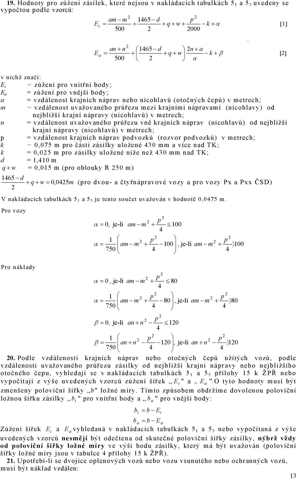 [2] v nichž značí: E i = zúžení pro vnitřní body; E a = zúžení pro vnější body; a = vzdálenost krajních náprav nebo nicohlavů (otočných čepů) v metrech; m = vzdálenost uvažovaného průřezu mezi